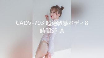 CADV-703 超絶敏感ボディ8時間SP-A