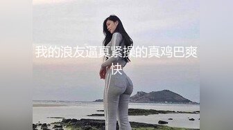 我的浪友逼真紧操的真鸡巴爽快