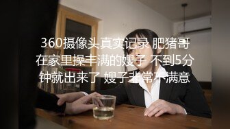 360摄像头真实记录 肥猪哥在家里操丰满的嫂子 不到5分钟就出来了 嫂子非常不满意