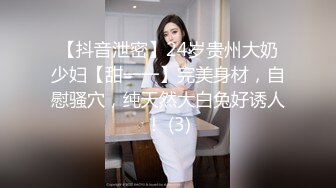 【抖音泄密】24岁贵州大奶少妇【甜一一】完美身材，自慰骚穴，纯天然大白兔好诱人！ (3)