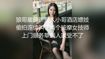 狼哥雇佣新黑人小哥酒店嫖妓偷拍连续叫了两个按摩女技师上门服务草到人家受不了