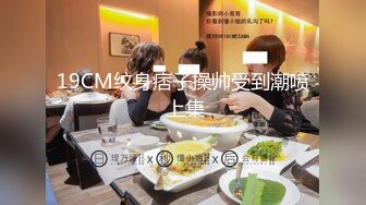 19CM纹身痞子操帅受到潮喷 上集