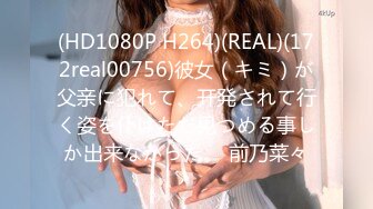 (HD1080P H264)(REAL)(172real00756)彼女（キミ）が父亲に犯れて、开発されて行く姿を仆はただ见つめる事しか出来なかった。 前乃菜々