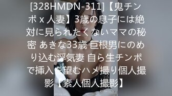 [328HMDN-311]【鬼チンポ x 人妻】3歳の息子には絶対に見られたくないママの秘密 あきな33歳 巨根男にのめり込む浮気妻 自ら生チンポで挿入を望むハメ撮り個人撮影【素人個人撮影】